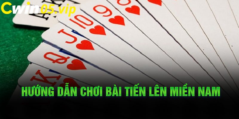 Hướng dẫn chơi bài tiến lên miền Nam