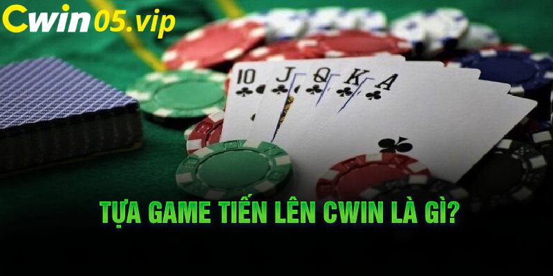 Tựa game tiến lên Cwin là gì?