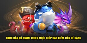 Hack-Ban-Ca-CWIN-Chien-Luoc-Giup-Ban-Kiem-Tien-De-Dang